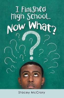 I Finished High School. Now What? - Stacey McCrory - cover