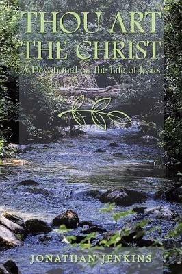 Thou Art the Christ: A Devotional on the Life of Jesus - Jonathan Jenkins - cover