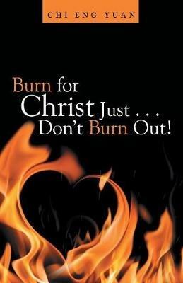 Burn for Christ Just . . . Don't Burn Out! - Chi Eng Yuan - cover