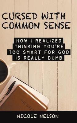 Cursed with Common Sense: How I Realized Thinking You'Re Too Smart for God Is Really Dumb - Nicole Nelson - cover