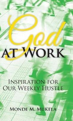 God at Work: Inspiration for Our Weekly Hustle - Monde M Mukela - cover