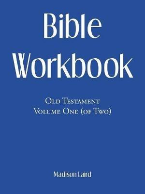 Bible Workbook: Old Testament Volume One (Of Two) - Madison Laird - cover
