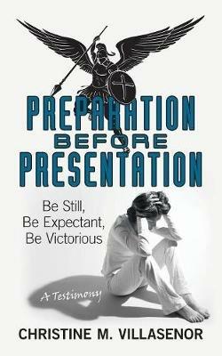 Preparation Before Presentation: Be Still, Be Expectant, Be Victorious - Christine M Villasenor - cover