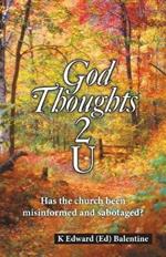 God Thoughts 2 U: Has the Church Been Misinformed and Sabotaged?