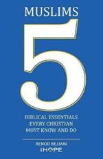 Muslims: 5 Biblical Essentials Every Christian Must Know and Do