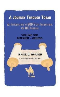 A Journey Through Torah: An Introduction to God's Life Instructions for His Children - Michael G Wodlinger - cover