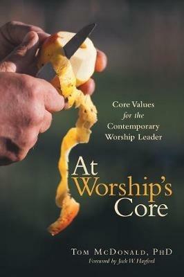 At Worship's Core: Core Values for the Contemporary Worship Leader - Tom McDonald - cover