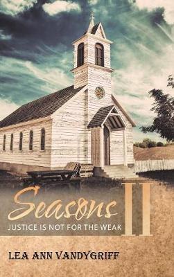 Seasons II: Justice Is Not for the Weak - Lea Ann Vandygriff - cover