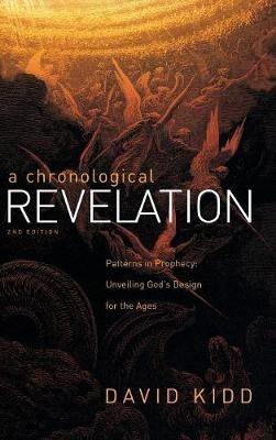 A Chronological Revelation: Patterns in Prophecy: Unveiling God's Design for the Ages 2Nd Edition - David Kidd - cover