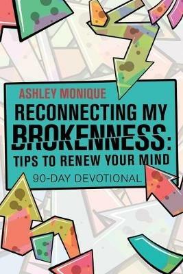 Reconnecting My Brokenness: Tips to Renew Your Mind: 90-Day Devotional - Ashley Monique - cover
