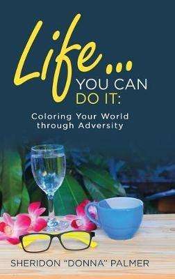 Life... You Can Do It: Coloring Your World Through Adversity - Sheridon Palmer - cover