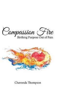 Compassion Fire: Birthing Purpose out of Pain - Chavonda Thompson - cover