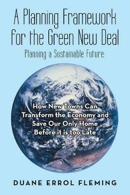 Planning Framework for the Green New Deal: Planning a Sustainable - Duane Errol Fleming - cover