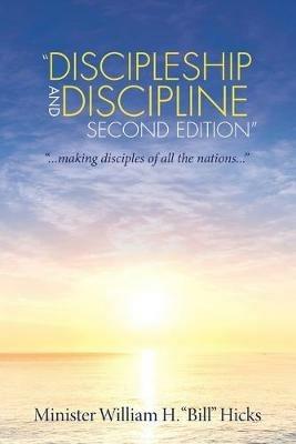 Discipleship and Discipline Second Edition: ...Making Disciples of All the Nations... - Minister William H Hicks - cover