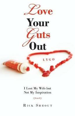 Love Your Guts Out: I Lost My Wife but Not My Inspiration - Rick Shrout - cover