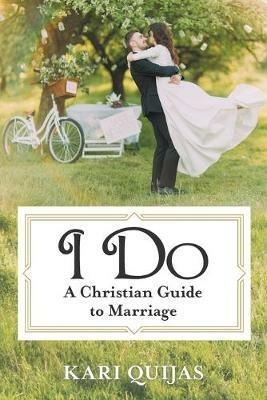 I Do: A Christian Guide to Marriage - Kari Quijas - cover