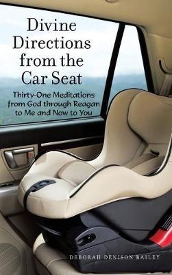 Divine Directions from the Car Seat: Thirty-One Meditations from God Through Reagan to Me and Now to You - Deborah Denison Bailey - cover