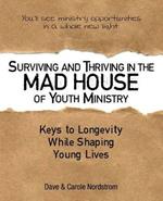 Surviving and Thriving in the Mad House of Youth Ministry: Keys to Longevity While Shaping Young Lives