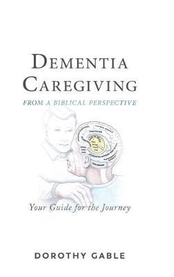 Dementia Caregiving from a Biblical Perspective: Your Guide for the Journey - Dorothy Gable - cover
