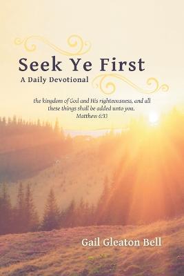 Seek Ye First: A Daily Devotional - Gail Gleaton Bell - cover