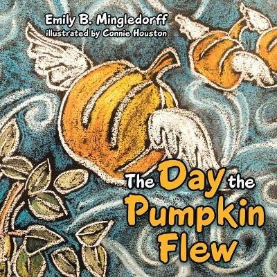 The Day the Pumpkin Flew - Emily B Mingledorff - cover