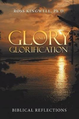 Glory and Glorification: Biblical Reflections - Ross Kingwell - cover