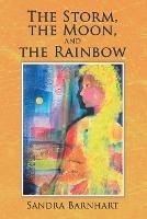 The Storm, the Moon, and the Rainbow - Sandra Barnhart - cover