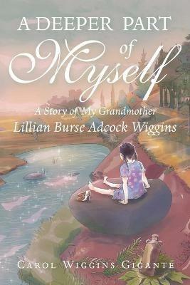 A Deeper Part of Myself: A Story of My Grandmother - Carol Wiggins Gigante - cover