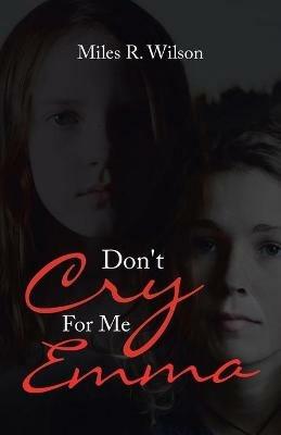 Don't Cry for Me Emma - Miles R Wilson - cover