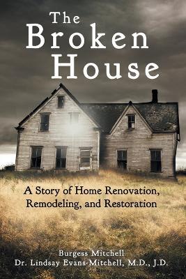 The Broken House: A Story of Home Renovation, Remodeling, and Restoration - Lindsay Evans-Mitchell J D,Burgess Mitchell - cover