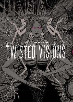 The Art of Junji Ito: Twisted Visions - Junji Ito - cover