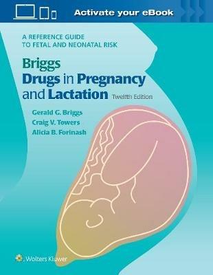 Briggs Drugs in Pregnancy and Lactation: A Reference Guide to Fetal and Neonatal Risk - Gerald G. Briggs,Roger K. Freeman,Craig V Towers - cover