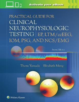 Practical Guide for Clinical Neurophysiologic Testing: EP, LTM/ccEEG, IOM, PSG, and NCS/EMG - Thoru Yamada,Elizabeth Meng - cover