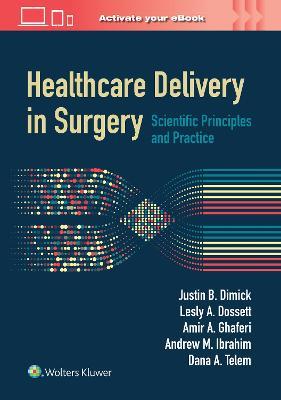 Healthcare Delivery in Surgery: Scientific Principles and Practice - Justin B. Dimick,Lesly A. Dossett,Amir A. Ghaferi - cover