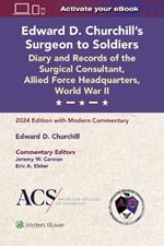 Edward D. Churchill’s Surgeon to Soldiers: Diary and Records of the Surgical Consultant, Allied Force Headquarters, World War II: 2024 Edition with Modern Commentary