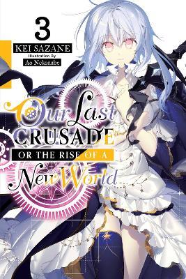 Our Last Crusade or the Rise of a New World, Vol. 3 (light novel) - Ao Nekonabe,Kei Sazane - cover
