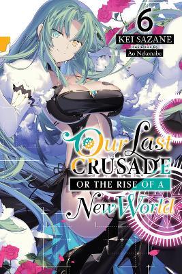 Our Last Crusade or the Rise of a New World, Vol. 6 (light novel) - Ao Nekonabe,Kei Sazane - cover
