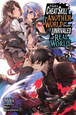 I Got a Cheat Skill in Another World and Became Unrivaled in the Real World, Too, Vol. 3 (light novel) - Carley Radford,Miku Miku,Rein Kuwashima - cover