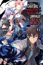 I Got a Cheat Skill in Another World and Became Unrivaled in the Real World, Too, Vol. 6 (light novel)