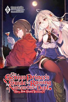 The Genius Prince's Guide to Raising a Nation Out of Debt (Hey, How About Treason?), Vol. 8 LN - Toru Toba - cover