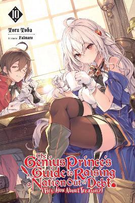 The Genius Prince's Guide to Raising a Nation Out of Debt (Hey, How About Treason?), Vol. 10 LN - Toru Toba - cover