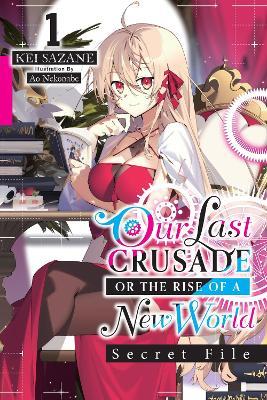 Our Last Crusade or the Rise of a New World: Secret File, Vol. 1 (light novel) - Ao Nekonabe,Jan Cash,Kei Sazane - cover
