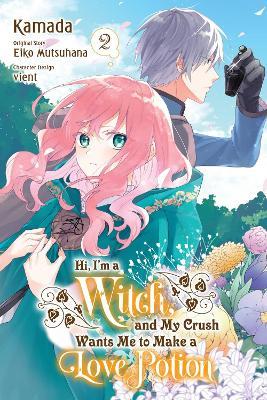 Hi, I'm a Witch, and My Crush Wants Me to Make a Love Potion, Vol. 2 - Alethea Nibley,Athena Nibley,Eiko Mutsuhana - cover