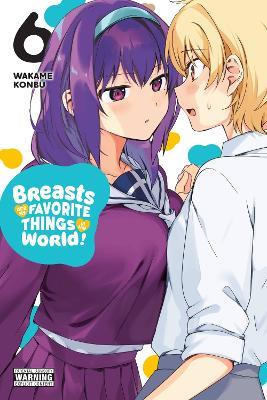 Breasts Are My Favorite Things in the World!, Vol. 6 - Alexandra McCullough-Garcia,Viet Phuong Vu,Wakame Konbu - cover