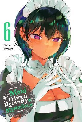 The Maid I Hired Recently Is Mysterious, Vol. 6 - Brandon Bovia,Christine Dashiell,Wakame Konbu - cover