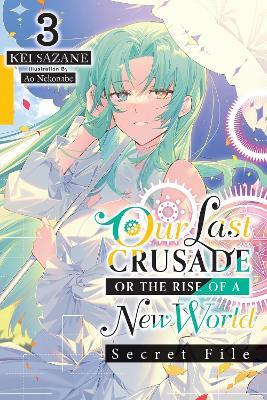 Our Last Crusade or the Rise of a New World: Secret File, Vol. 3 (light novel) - Kei Sazane - cover