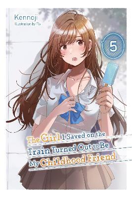 The Girl I Saved on the Train Turned Out to Be My Childhood Friend, Vol. 5 (light novel) - Kennoji - cover