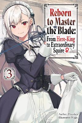 Reborn to Master the Blade: From Hero-King to Extraordinary Squire, Vol. 3 (light novel) - Hayaken - cover