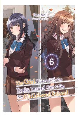 The Girl I Saved on the Train Turned Out to Be My Childhood Friend, Vol. 6 (light novel) - Kennoji - cover