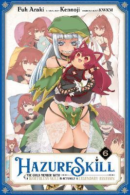 Hazure Skill: The Guild Member with a Worthless Skill Is Actually a Legendary Assassin, Vol. 6 (mang - Kennoji - cover